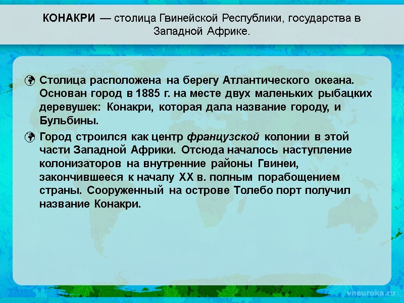 КОНАКРИ — столица Гвинейской Республики, государства в Западной Африке. Столица расположена на берегу Атлантического